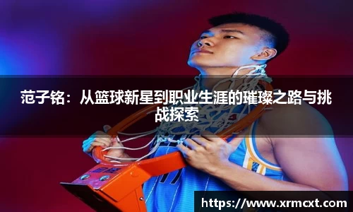 范子铭：从篮球新星到职业生涯的璀璨之路与挑战探索